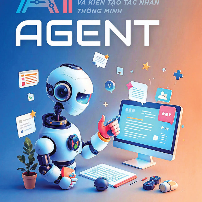Ai Agent – Thiết Kế, Thực Hành Và Kiến Tạo Tác Nhân Thông Minh Ai Agent – Thiết Kế, Thực Hành Và Kiến Tạo Tác Nhân Thông Minh