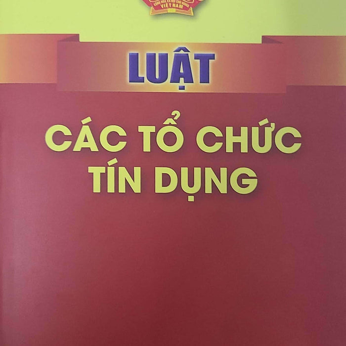 Luật Các Tổ Chức Tín Dụng Năm 2024 (Hiệu Lực Từ 01/07/2024) Luật Các Tổ Chức Tín Dụng Năm 2024 (Hiệu Lực Từ 01/07/2024)
