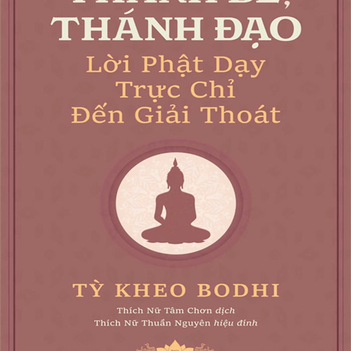 Thánh Đế, Thánh Đạo - Lời Phật Dạy Trực Chỉ Đến Giải Thoát Thánh Đế, Thánh Đạo - Lời Phật Dạy Trực Chỉ Đến Giải Thoát