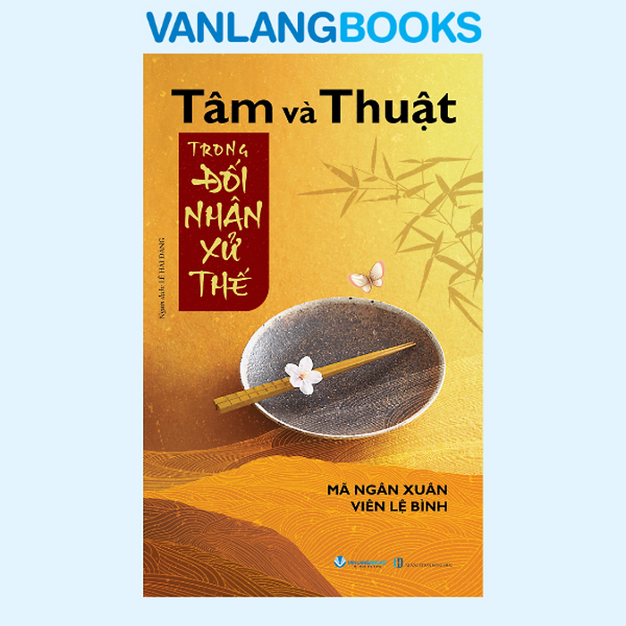 Tâm Và Thuật Trong Đối Nhân Xử Thế - Tái Bản 2025 - Vanlangbooks Tâm Và Thuật Trong Đối Nhân Xử Thế - Tái Bản 2025 - Vanlangbooks