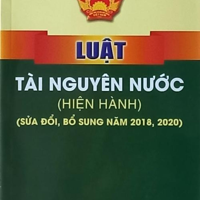 Luật Tài Nguyên Nước (Hiện Hành) ( Sửa Đổi, Bổ Sung 2018, 2020) Luật Tài Nguyên Nước (Hiện Hành) ( Sửa Đổi, Bổ Sung 2018, 2020)