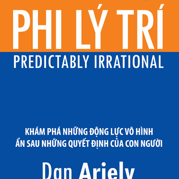 Phi Lý Trí - Tác Giả: Dan Ariely (Tái Bản) Phi Lý Trí - Tác Giả: Dan Ariely (Tái Bản)