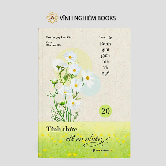 Sách - Tỉnh Thức Để An Nhiên - Tập 20 - Tuyển Tập Ranh Giới Giữa Mê Và Ngộ - Vĩnh Nghiêm Books Sách - Tỉnh Thức Để An Nhiên - Tập 20 - Tuyển Tập Ranh Giới Giữa Mê Và Ngộ - Vĩnh Nghiêm Books