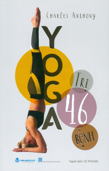 Yoga Trị 46 Bệnh - Charles Anthony; Lê Thành Dịch