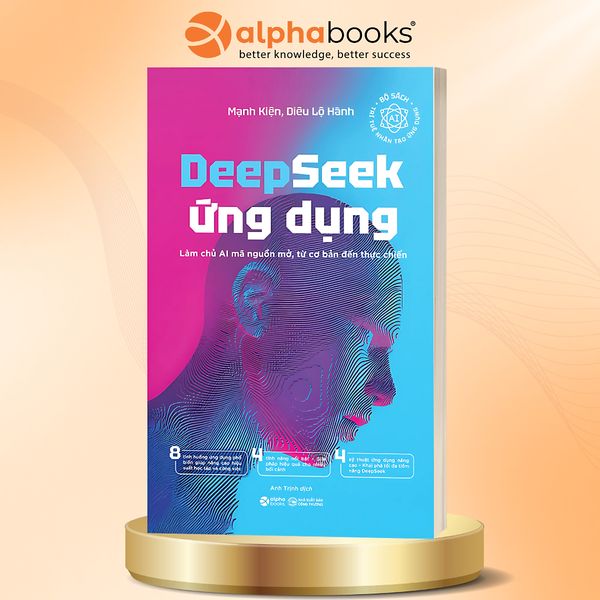 Deepseek Ứng Dụng - Làm Chủ Ai Mã Nguồn Mở, Từ Cơ Bản Đến Thực Chiến - Mạnh Kiện & Diêu Lộ Hành – Alphabooks – Nxb Công Thương
