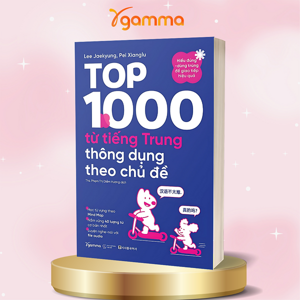 Top 1000 Từ Tiếng Trung Thông Dụng Theo Chủ Đề - Hiểu Đúng, Dùng Trúng Để Giao Tiếp Hiệu Quả