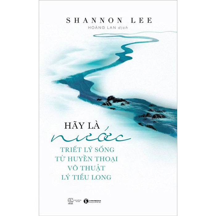 Hãy Là Nước - Triết Lý Sống Từ Huyền Thoại Võ Thuật Lý Tiểu Long Hãy Là Nước - Triết Lý Sống Từ Huyền Thoại Võ Thuật Lý Tiểu Long