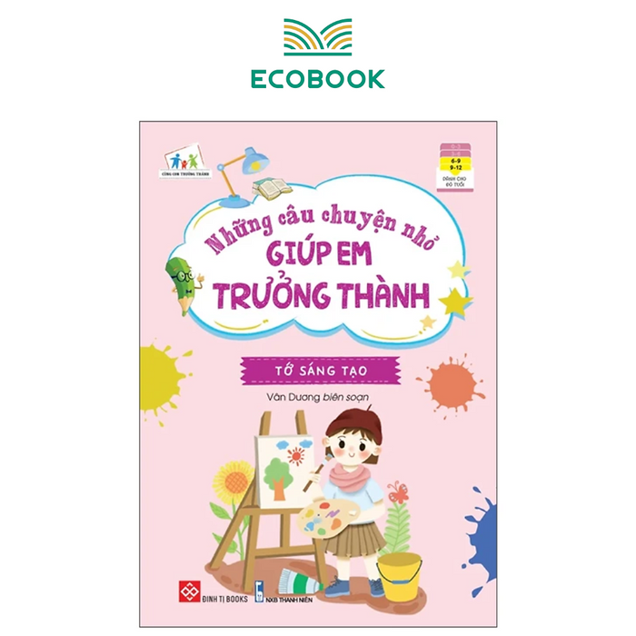 Những Câu Chuyện Nhỏ Giúp Em Trưởng Thành - Tớ Sáng Tạo Những Câu Chuyện Nhỏ Giúp Em Trưởng Thành - Tớ Sáng Tạo