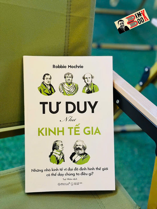Tư Duy Như Kinh Tế Gia – Những Nhà Kinh Tế Vĩ Đại Đã Định Hình Thế Giới Có Thể Dạy Chúng Ta Điều Gì? - Robbie Mochrie - Tuệ Nhân Dịch - Omega+ Tư Duy Như Kinh Tế Gia – Những Nhà Kinh Tế Vĩ Đại Đã Định Hình Thế Giới Có Thể Dạy Chúng Ta Điều Gì? - Robbie Mochrie - Tuệ Nhân Dịch - Omega+