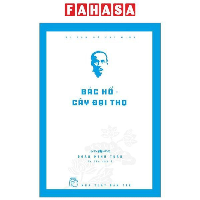 Di Sản Hồ Chí Minh - Bác Hồ - Cây Đại Thọ (Tái Bản 2024) Di Sản Hồ Chí Minh - Bác Hồ - Cây Đại Thọ (Tái Bản 2024)
