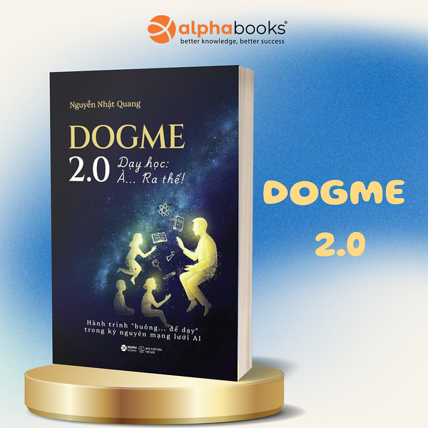 Dogme 2.0 – Dạy Học: À… Ra Thế! Hành Trình “Buông”… Để Dạy Trong Kỷ Nguyên Mạng Lưới Ai - Nguyễn Nhật Quang
