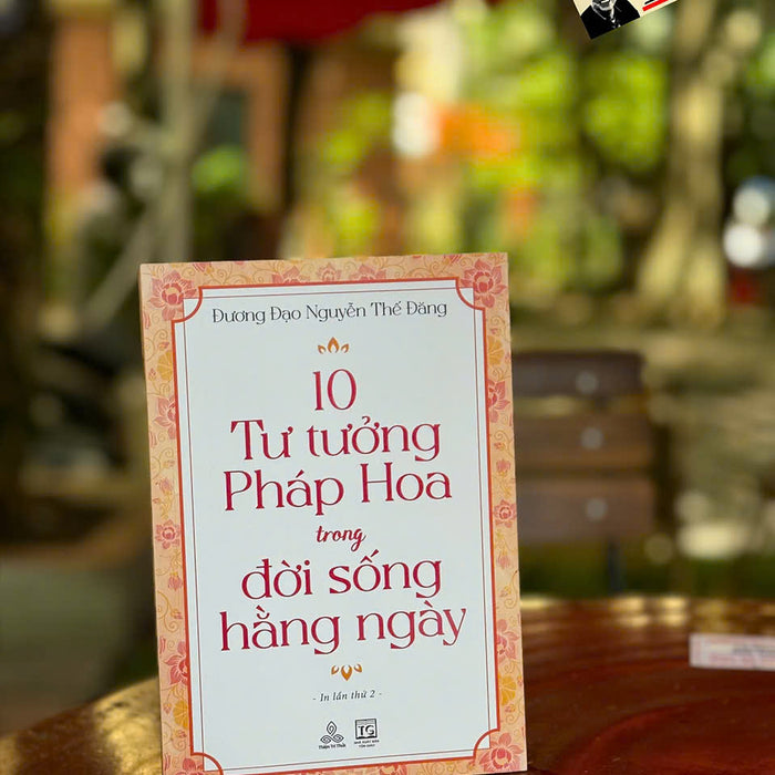 10 Tư Tưởng Pháp Hoa Trong Đời Sống Hằng Ngày – Đương Đạo Nguyễn Thế Đăng – Thiện Tri Thức – Nxb Tôn Giáo 10 Tư Tưởng Pháp Hoa Trong Đời Sống Hằng Ngày – Đương Đạo Nguyễn Thế Đăng – Thiện Tri Thức – Nxb Tôn Giáo