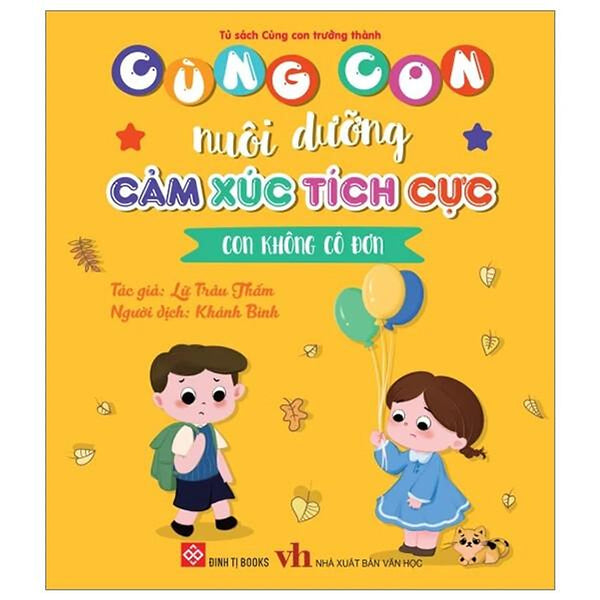 Sách Cùng Con Nuôi Dưỡng Cảm Xúc Tích Cực - Con Không Cô Đơn