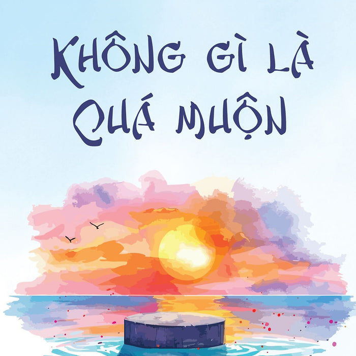 Sách - Không Gì Là Quá Muộn Sách - Không Gì Là Quá Muộn