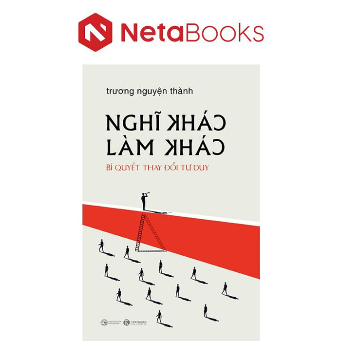 Nghĩ Khác Làm Khác - Bí Quyết Thay Đổi Tư Duy Nghĩ Khác Làm Khác - Bí Quyết Thay Đổi Tư Duy