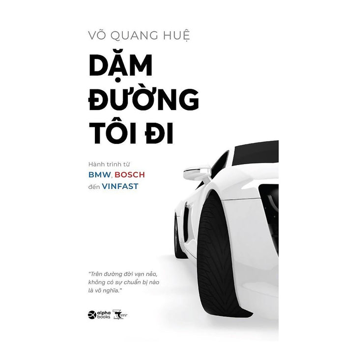 Dặm Đường Tôi Đi: Hành Trình Từ Bmw, Bosch Đến Vinfast - Tác Giả Võ Quang Huệ (Alpha Books) - Bản Quyền Dặm Đường Tôi Đi: Hành Trình Từ Bmw, Bosch Đến Vinfast - Tác Giả Võ Quang Huệ (Alpha Books) - Bản Quyền