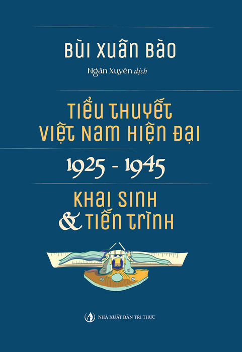 Tiểu Thuyết Việt Nam Hiện Đại 1925 -1945 - Khai Sinh & Tiến Trình - Bùi Xuân Bào Tiểu Thuyết Việt Nam Hiện Đại 1925 -1945 - Khai Sinh & Tiến Trình - Bùi Xuân Bào