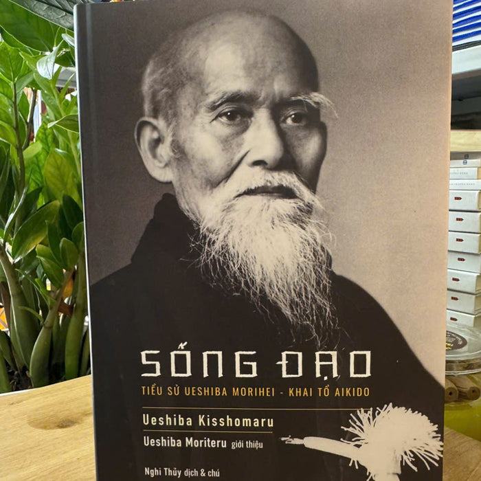 Sách - Sống Đạo : Tiểu Sử Ueshiba Morihei - Khai Tổ Aikido Sách - Sống Đạo : Tiểu Sử Ueshiba Morihei - Khai Tổ Aikido