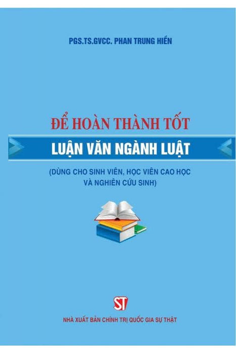 Để Hoàn Thành Tốt Luận Văn Ngành Luật (Dùng Cho Sinh Viên, Học Viên Cao Học Và Nghiên Cứu Sinh) Để Hoàn Thành Tốt Luận Văn Ngành Luật (Dùng Cho Sinh Viên, Học Viên Cao Học Và Nghiên Cứu Sinh)