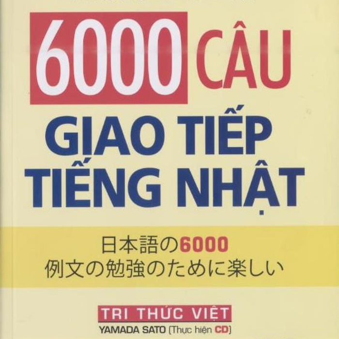 Tiếng Nhật Cho Người Mới Bắt Đầu: 6.000 Câu Giao Tiếng Tiếng Nhật (Cd) (2021) Tiếng Nhật Cho Người Mới Bắt Đầu: 6.000 Câu Giao Tiếng Tiếng Nhật (Cd) (2021)