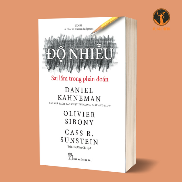 Độ Nhiễu - Sai Lầm Trong Phán Đoán - Daniel Kahneman, Olivier Sibony, Cass R. Sunstein - Trần Thị Kim Chi Dịch (Bìa Mềm)