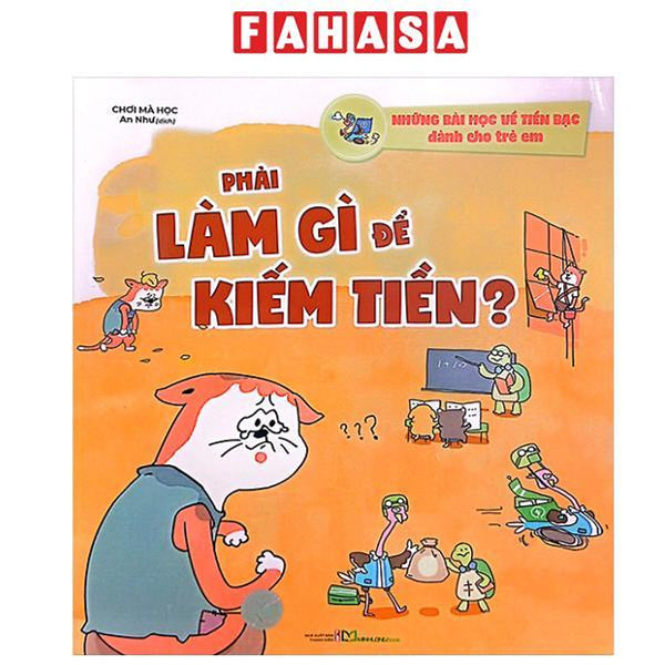 Sách - Những Bài Học Về Tiền Bạc Dành Cho Trẻ Em - Phải Làm Gì Để Kiếm Tiền?