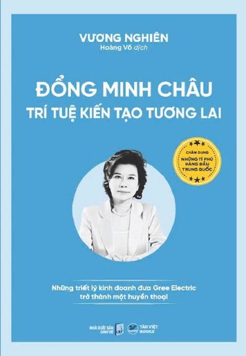 (Bộ Sách Chân Dung Những Tỉ Phú Hàng Đầu Trung Quốc) Đổng Minh Châu – Trí Tuệ Kiến Tạo Tương Lai – Nhiều Tác Giả – Hoàng Võ Dịch – Tân Việt – Nxb Dân Trí (Bộ Sách Chân Dung Những Tỉ Phú Hàng Đầu Trung Quốc) Đổng Minh Châu – Trí Tuệ Kiến Tạo Tương Lai – Nhiều Tác Giả – Hoàng Võ Dịch – Tân Việt – Nxb Dân Trí