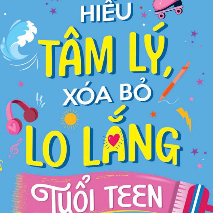 Hiểu Tâm Lý, Xóa Bỏ Lo Lắng Tuổi Teen - Tre Hiểu Tâm Lý, Xóa Bỏ Lo Lắng Tuổi Teen - Tre