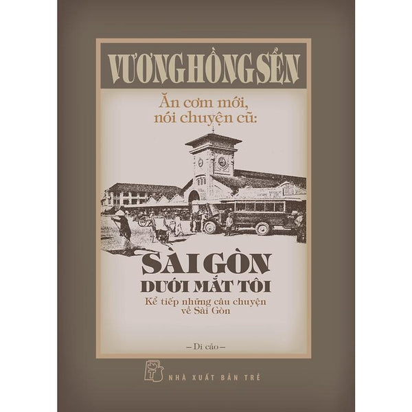 Sách- Vương Hồng Sển - Ăn Cơm Mới, Nói Chuyện Cũ: Sài Gòn Dưới Mắt Tôi - Kể Tiếp Những Câu Chuyện Về Sài Gòn - Nxb Trẻ
