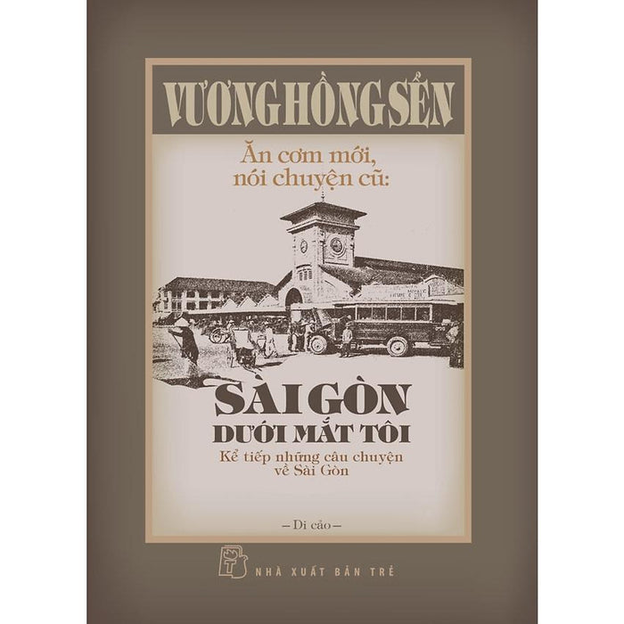 Sách- Vương Hồng Sển - Ăn Cơm Mới, Nói Chuyện Cũ: Sài Gòn Dưới Mắt Tôi - Kể Tiếp Những Câu Chuyện Về Sài Gòn - Nxb Trẻ Sách- Vương Hồng Sển - Ăn Cơm Mới, Nói Chuyện Cũ: Sài Gòn Dưới Mắt Tôi - Kể Tiếp Những Câu Chuyện Về Sài Gòn - Nxb Trẻ