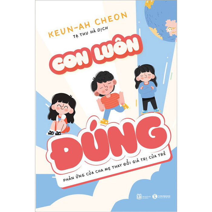 Con Luôn Đúng - Phản Ứng Của Cha Mẹ Thay Đổi Giá Trị Của Trẻ Con Luôn Đúng - Phản Ứng Của Cha Mẹ Thay Đổi Giá Trị Của Trẻ