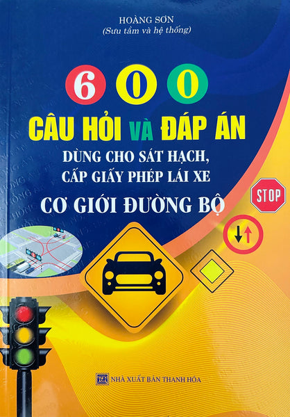 600 Câu Hỏi Và Đáp Án (Dùng Cho Sát Hạch, Cấp Giấy Phép Lái Xe)