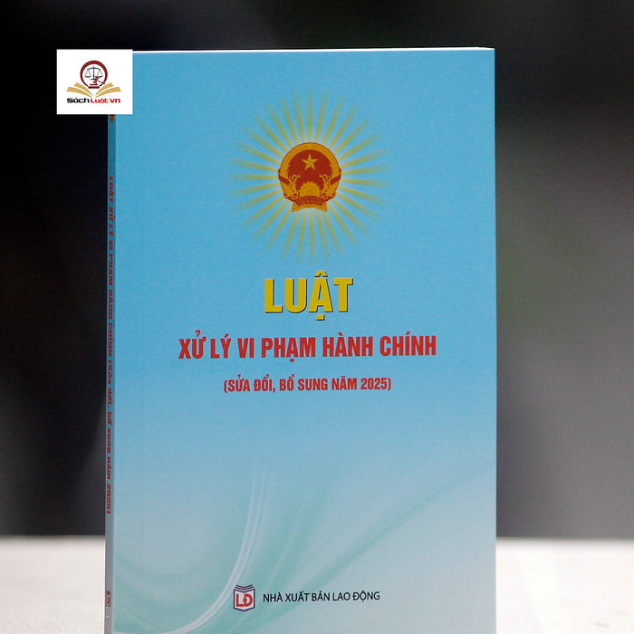 Luật Xử Lý Vi Phạm Hành Chính (Sửa Đổi, Bổ Sung Năm 2025) Luật Xử Lý Vi Phạm Hành Chính (Sửa Đổi, Bổ Sung Năm 2025)