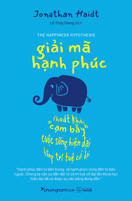 Giải Mã Hạnh Phúc – Jonathan Haidt – Lê Thùy Giang Dịch – Phương Nam Book – Nxb Thế Giới Giải Mã Hạnh Phúc – Jonathan Haidt – Lê Thùy Giang Dịch – Phương Nam Book – Nxb Thế Giới