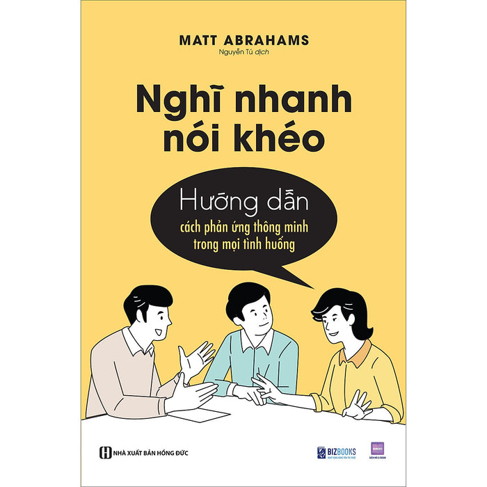 Nghĩ Nhanh Nói Khéo: Hướng Dẫn Cách Phản Ứng Thông Minh Trong Mọi Tình Huống Nghĩ Nhanh Nói Khéo: Hướng Dẫn Cách Phản Ứng Thông Minh Trong Mọi Tình Huống