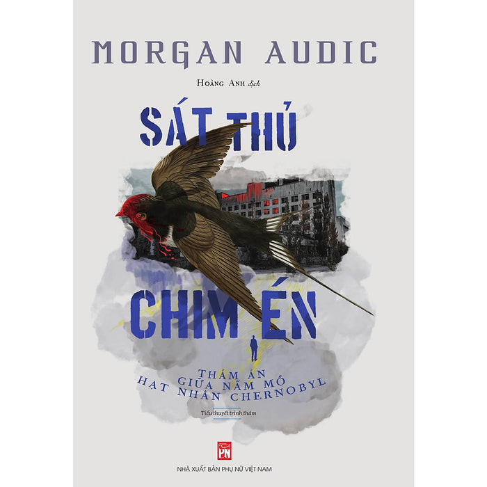 Sát Thủ Chim Én - Thảm Án Giữa Nấm Mồ Hạt Nhân Chernobyl Sát Thủ Chim Én - Thảm Án Giữa Nấm Mồ Hạt Nhân Chernobyl