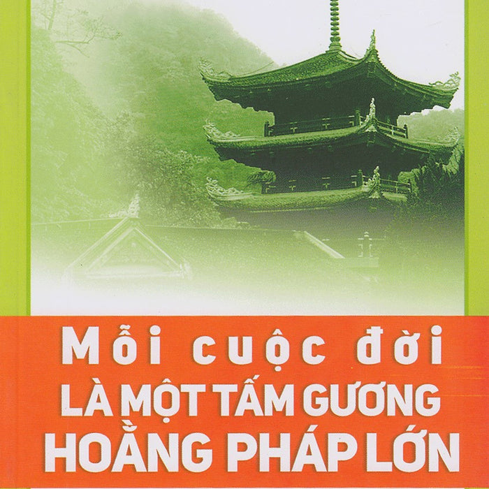 Mỗi Cuộc Đời Là Một Tấm Gương Hoằng Pháp Lớn Mỗi Cuộc Đời Là Một Tấm Gương Hoằng Pháp Lớn