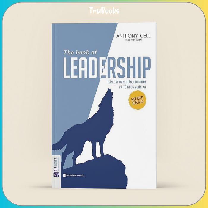 The Book Of Leadership - Dẫn Dắt Bản Thân, Đội Nhóm Và Tổ Chức Vươn Xa The Book Of Leadership - Dẫn Dắt Bản Thân, Đội Nhóm Và Tổ Chức Vươn Xa