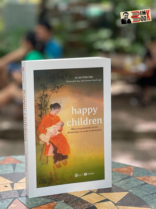 Happy Children -Hiểu Về Sự Phát Triển Của Trẻ Để Nuôi Dạy Con An Lạc Và Hạnh Phúc - Hà Vĩnh Thọ - Thái Hà  - Nxb Lao Động Happy Children -Hiểu Về Sự Phát Triển Của Trẻ Để Nuôi Dạy Con An Lạc Và Hạnh Phúc - Hà Vĩnh Thọ - Thái Hà  - Nxb Lao Động