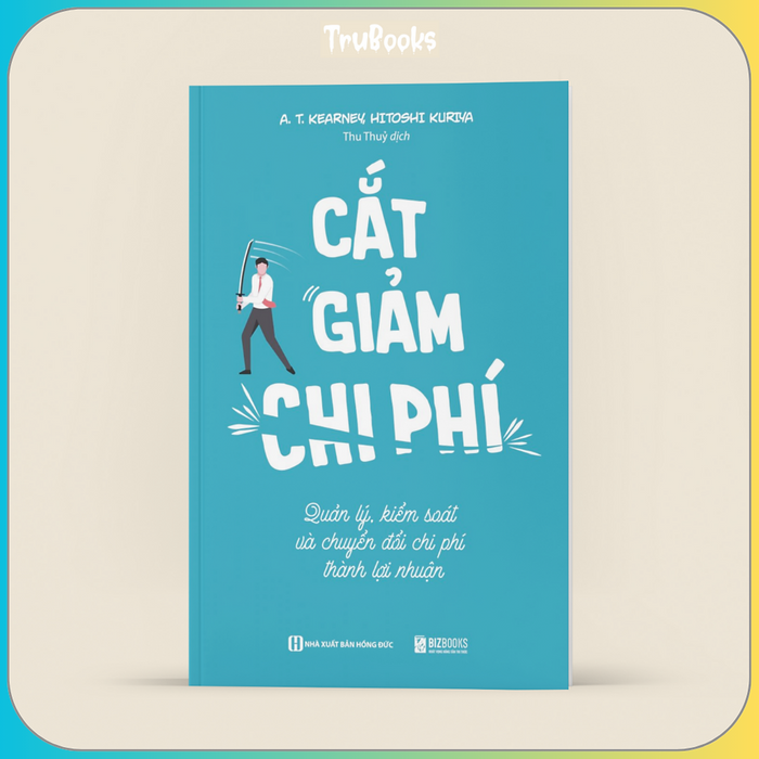 Cắt Giảm Chi Phí - Quản Lý Kiểm Soát Và Chuyển Đổi Phí Thành Lợi Nhuận Cắt Giảm Chi Phí - Quản Lý Kiểm Soát Và Chuyển Đổi Phí Thành Lợi Nhuận