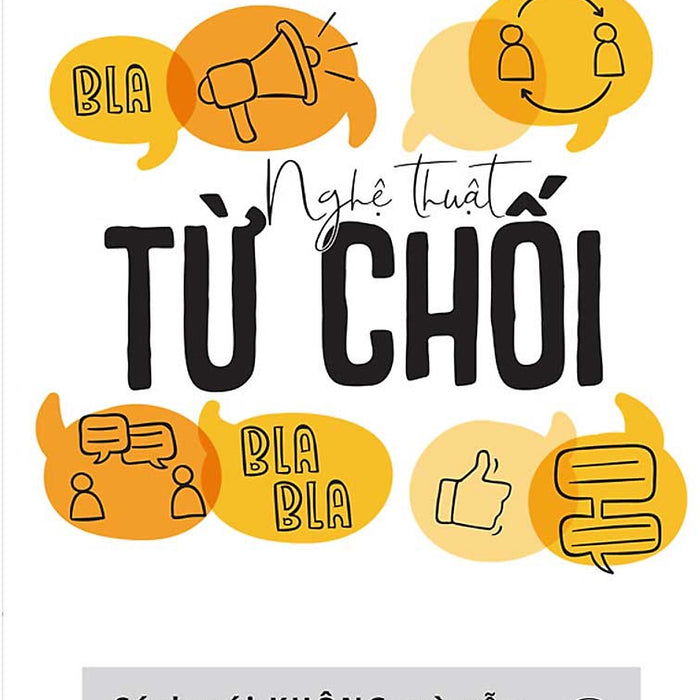 Nghệ Thuật Từ Chối – Cách Nói Không Mà Vẫn Có Được Đồng Thuận _Biz Nghệ Thuật Từ Chối – Cách Nói Không Mà Vẫn Có Được Đồng Thuận _Biz