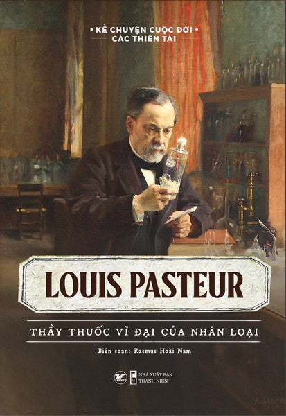 Kể Chuyện Cuộc Đời Các Thiên Tài: Louis Pasteur - Thầy Thuốc Vĩ Đại Của Nhân Loại _Tv