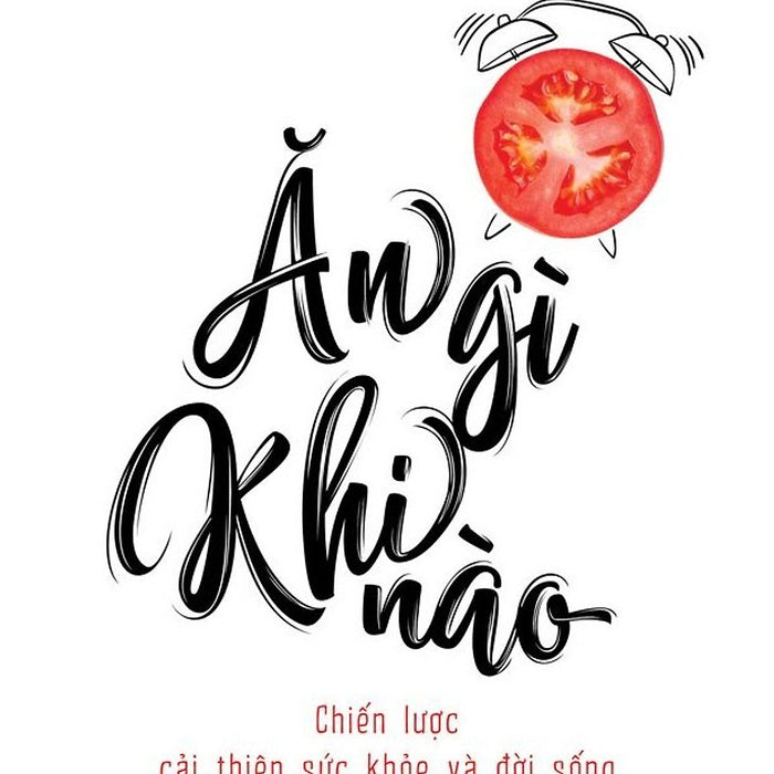 Ăn Gì Khi Nào – Chiến Lược Cải Thiện Sức Khỏe Và Đời Sống Bằng Thực Phẩm Ăn Gì Khi Nào – Chiến Lược Cải Thiện Sức Khỏe Và Đời Sống Bằng Thực Phẩm