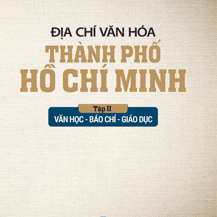 Địa Chí Văn Hóa Thành Phố Hồ Chí Minh - Tập 2: Văn Học - Báo Chí - Giáo Dục Địa Chí Văn Hóa Thành Phố Hồ Chí Minh - Tập 2: Văn Học - Báo Chí - Giáo Dục