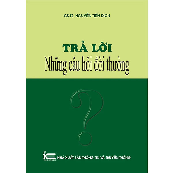 Trả Lời Những Câu Hỏi Đời Thường - Gs. Ts. Nguyễn Tiến Đích - (Bìa Mềm)