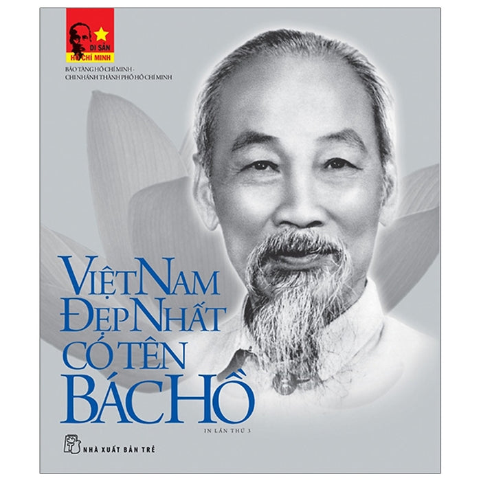 Di Sản Hồ Chí Minh - Việt Nam Đẹp Nhất Có Tên Bác Hồ (Tập Ảnh & Tư Liệu) Di Sản Hồ Chí Minh - Việt Nam Đẹp Nhất Có Tên Bác Hồ (Tập Ảnh & Tư Liệu)