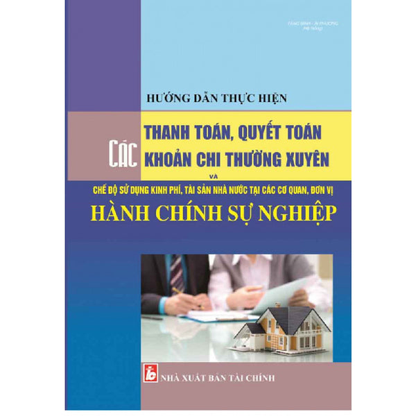Hướng Dẫn Thực Hiện Thanh Toán, Quyết Toán Các Khoản Chi Thường Xuyên Và Chế Độ Sử Dụng Kinh Phí, Tài Sản Nhà Nước Tại Các Cơ Quan, Đơn Vị Hành Chính Sự Nghiệp