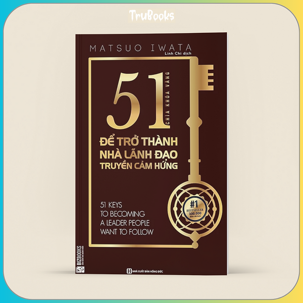 51 Chìa Khóa Vàng Để Trở Thành Nhà Lãnh Đạo Truyền Cảm Hứng