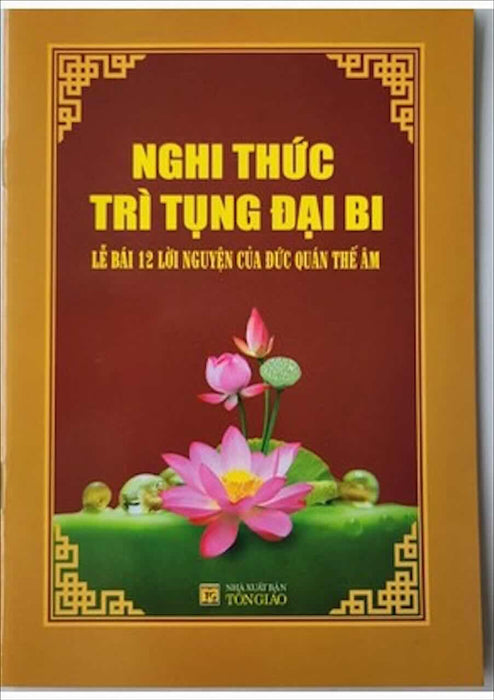 Nghi Thức Trì Tụng Đại Bi (Lễ Bái 12 Lời Nguyện Của Đức Quan Thế Âm) Nghi Thức Trì Tụng Đại Bi (Lễ Bái 12 Lời Nguyện Của Đức Quan Thế Âm)