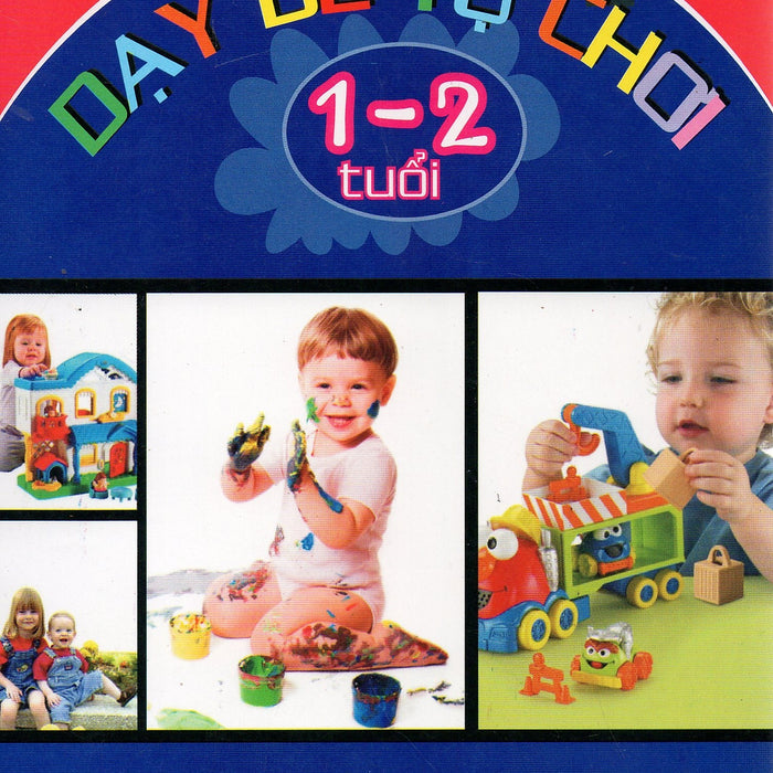 Dạy Bé Tự Chơi - 1 - 2 Tuổi Dạy Bé Tự Chơi - 1 - 2 Tuổi
